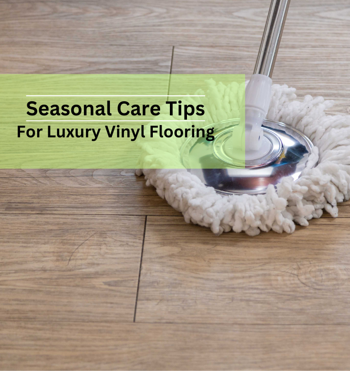 Seasonal Care Tips for Luxury Vinyl Flooring
