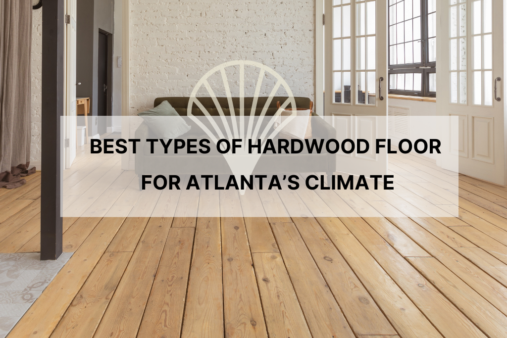 Best Types of Hardwood Floor for Atlanta’s Climate Featured