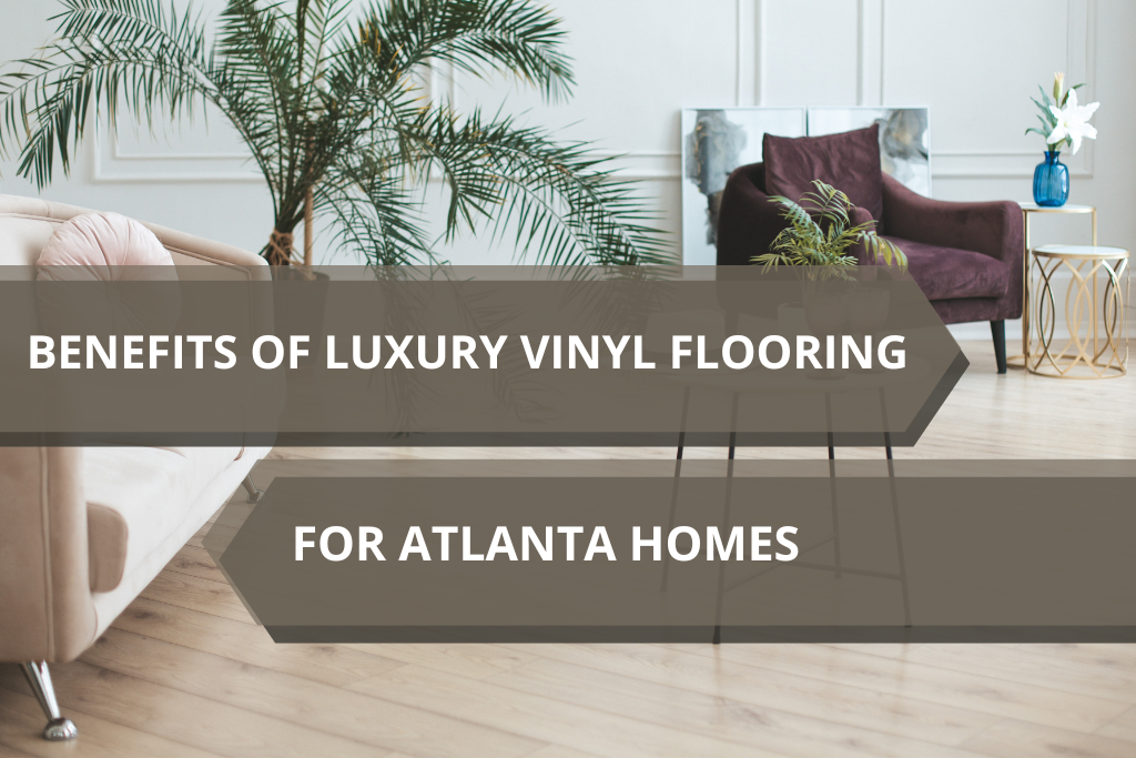 Benefits of luxury vinyl flooring for Atlanta homes